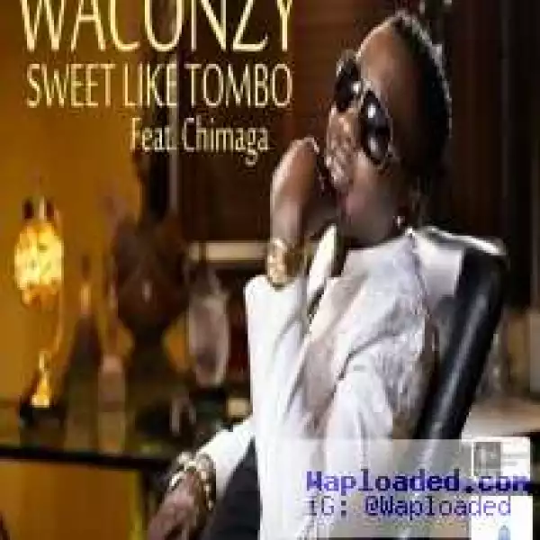 Waconzy - Sweet Like Tombo ft. Chimaga